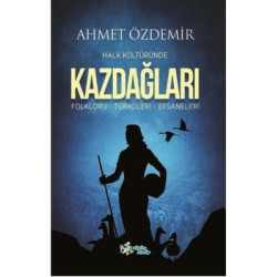Halk Kültüründe Kazdağları: Folkloru-Türküleri-Efsaneleri Ahmet Özdemir