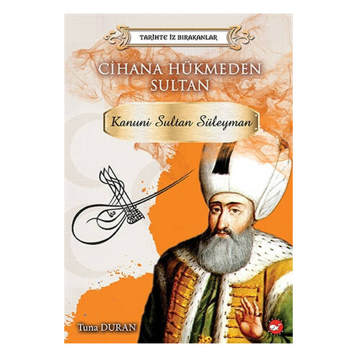 Cihana Hükmeden Sultan: Kanunu Sultan Süleyman-Tarihte İz Bırakanlar Tuna Duran