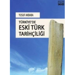 Türkiye'de Eski Türk Tarihçiliği Yusuf Akbaba