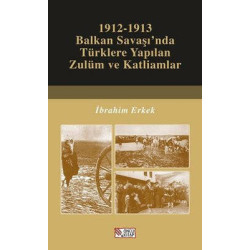 1912-1913 Balkan Savaşı'nda Türklere Yapılan Zulüm ve Katliamlar İbrahim Erkek