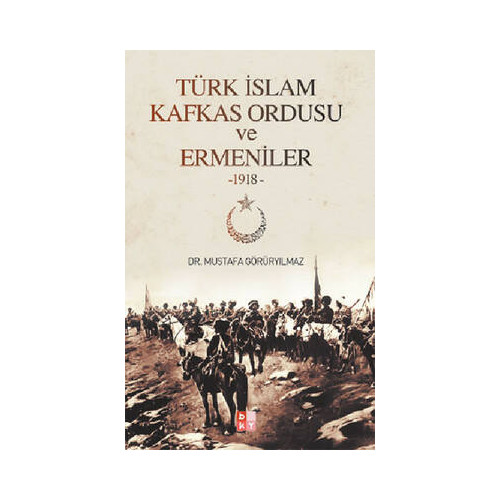 Türk İslam Kafkas Ordusu ve Ermeniler 1918 Mustafa Görüryılmaz