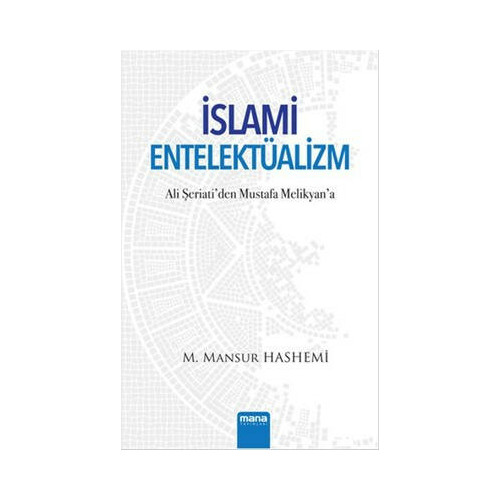 İslami Entelektüalizm - Ali Şeriati'den Mustafa Melikyan'a M.Mansur Hashemi