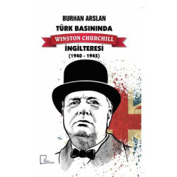 Türk Basınında Winston Churcill İngilteresi 1940-1945 Burhan Arslan