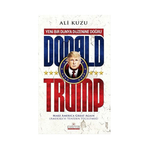 Donald Trump - Yeni Bir Dünya Düzenine Doğru Ali Kuzu