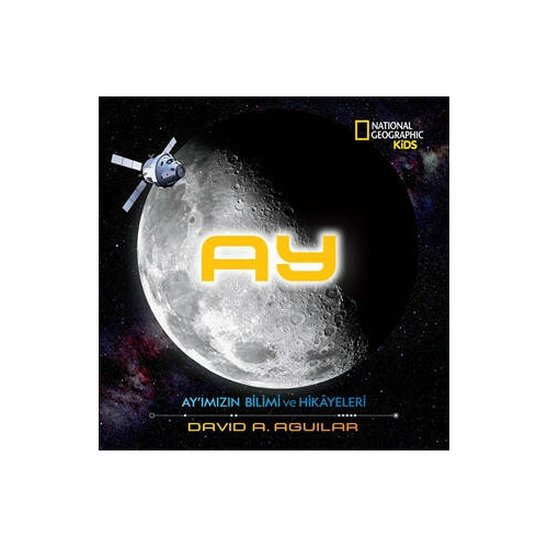National Geographic Kids-Ay'ımızın Bilimi ve Hikayeleri David A. Aguilar