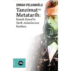 Tanzimat ve Metatarih-Namık Kemal'in Tarih Anlatılarının Poetikası Emrah Pelvanoğlu