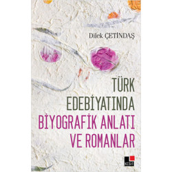 Türk Edebiyatında Biyografik Anlatı ve Romanlar Dilek Çetindaş
