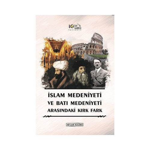 İslam Medeniyeti İle Batı Medeniyeti Arasındaki Kırk Fark  Kolektif
