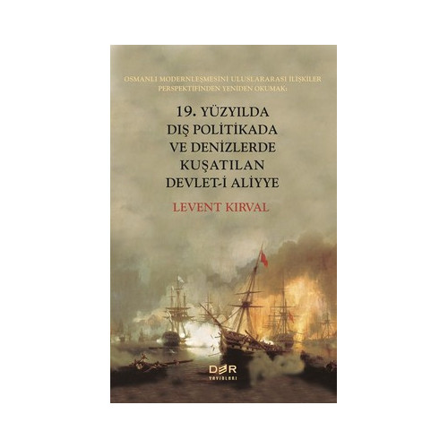 19. Yüzyılda Dış Politikada ve Denizlerde Kuşatılan Devlet-i Aliyye Levent Kırval