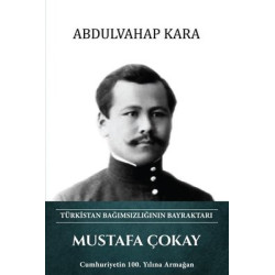 Mustafa Çokay - Türkistan Bağımsızlığının Bayraktarı Abdulvahap Kara