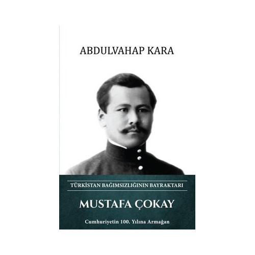 Mustafa Çokay - Türkistan Bağımsızlığının Bayraktarı Abdulvahap Kara