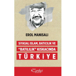 Siyasal İslam, Batıcılık ve Batılılık Kıskacında Türkiye - Erol Manisalı