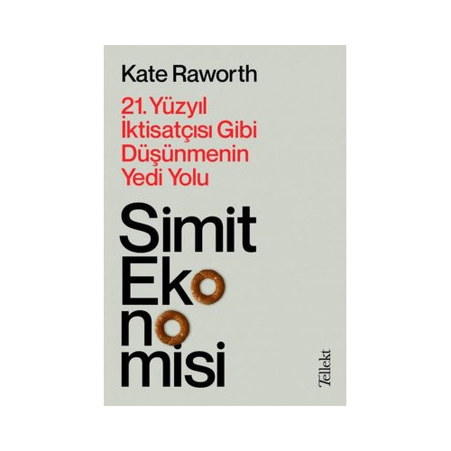Simit Ekonomisi: 21.Yüzyıl İktisatçısı Gibi Düşünmenin Yedi Yolu Kate Raworth