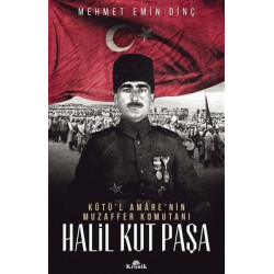 Halil Kut Paşa-Kut'ül Amare'nin Muzaffer Komutanı Mehmet Emin Dinç