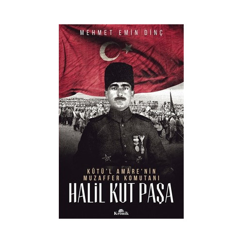 Halil Kut Paşa-Kut'ül Amare'nin Muzaffer Komutanı Mehmet Emin Dinç
