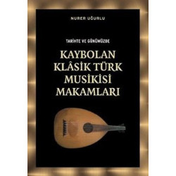Tarihte ve Günümüzde Kaybolan Klasik Türk Musikisi Makamları Nurer Uğurlu