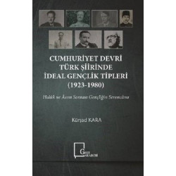 Cumhuriyet Devri Türk Şiirinde İdeal Gençlik Tipleri 1923-1980 Kürşad Kara