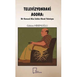 Televizyondaki Agora: Bir Kamusal Alan İmkanı Olarak Televizyon Gülsüm Hekimoğlu