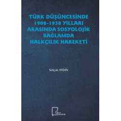 Türk Düşüncesinde 1908-1938 Yılları Arasında Sosyolojik Bağlamda Halkçılık Hareketi Selçuk Aydın