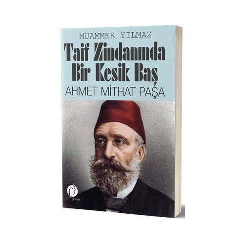 Taif Zindanında Bir Kesik Baş: Ahmet Mithat Paşa Muammer Yılmaz