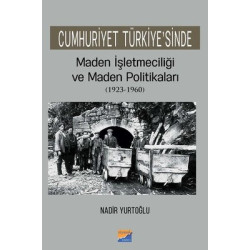 Cumhuriyet Türkiyesinde Maden İşletmeciliği ve Maden Politikaları 1923-1960 Nadir Yurtoğlu