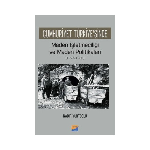 Cumhuriyet Türkiyesinde Maden İşletmeciliği ve Maden Politikaları 1923-1960 Nadir Yurtoğlu