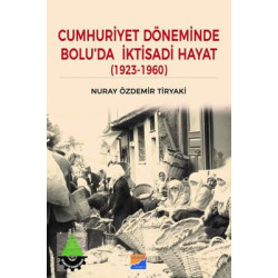 Cumhuriyet Döneminde Bolu'da İktisadi Hayat 1923-1960 Nuray Özdemir Tiryaki