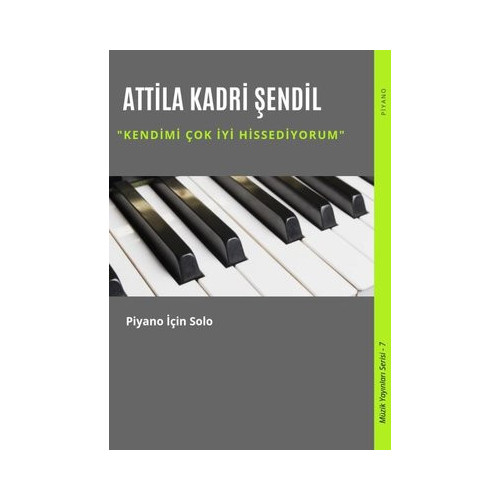 Kendimi Çok İyi Hissediyorum-Piyano için Solo-Müzik Yayınları Serisi 7 Attila Kadri Şendil