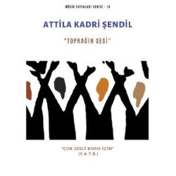Toprağın Sesi-Çok Sesli Koro için-Müzik Yayınları Serisi 10 Attila Kadri Şendil
