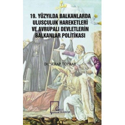 19.Yüzyılda Balkanlarda Ulusçuluk Hareketleri ve Avrupalı Devletlerin Balkanlar Politikası Serap Toprak