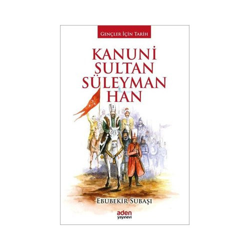 Kanuni Sultan Süleyman Han-Gençler İçin Tarih Ebubekir Subaşı