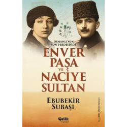 Osmanlı'nın Son Perdesinde Enver Paşa ve Naciye Sultan Ebubekir Paşa