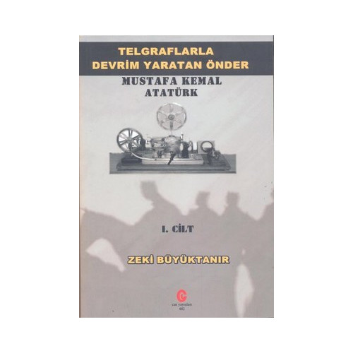 Telgraflarla Devrim Yaratan Önder - Mustafa Kemal Atatürk 1. Cilt Zeki Büyüktanır
