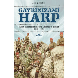 Gayrinizami Harp: Balkan Harbi'nde Komita-Çete-Jandarma ve Milisler 1912-1913 Ali Güneş