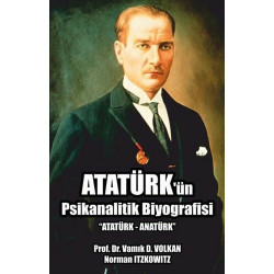 Atatürk'ün Psikanalitik Biyografisi - Vamık D. Volkan