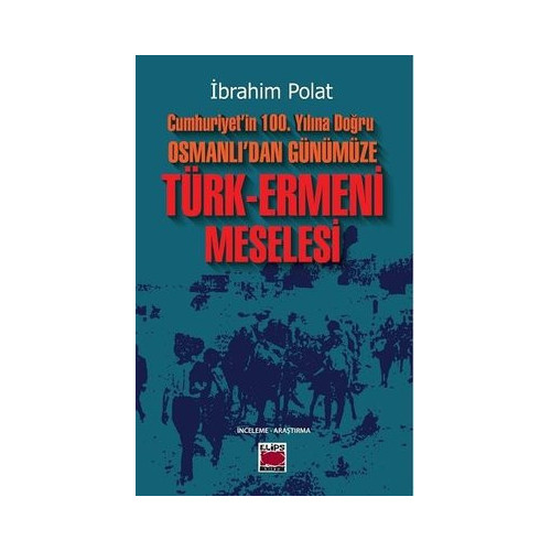 Cumhuriyet'in 100.Yılına Doğru Osmanlı'dan Günümüze Türk-Ermeni Meselesi İbrahim Polat