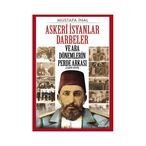 Askeri İsyanlar Darbeler ve Ara Dönemlerin Perde Arkası 1299-1919 Mustafa İnal