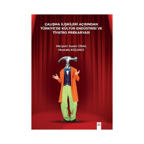 Çalışma İlişkileri Açısından Türkiyede Kültür Endüstrisi Ve Tiyatro Prekaryası Meryem Susen Ünal