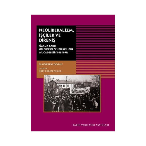 Neoliberalizm İşçiler ve Direniş - Özal'a Karşı Geleneksel Sendikanın Mücadelesi 1986 - 1991 Mustafa Görkem Doğan