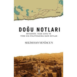 Doğu Notları: Ortadoğu Uzak Asya ve Türk Dış Politikasına Dair Notlar Selim Han Yeniacun