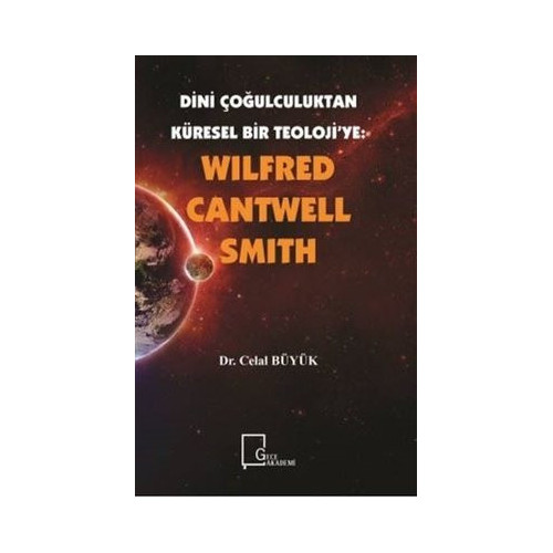 Wilfred Cantwell Smith - Dini Çoğulculuktan Küresel Bir Teolojiye Celal Büyük