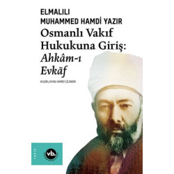 Osmanlı Vakıf Hukukuna Giriş: Ahkam-ı Evkaf Elmalılı Muhammed Hamdi Yazır
