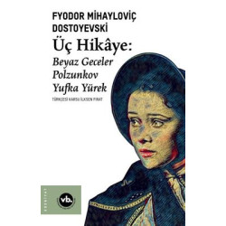 Üç Hikaye: Beyaz Geceler - Polzunkov - Yufka Yürek Fyodor Mihayloviç Dostoyevski