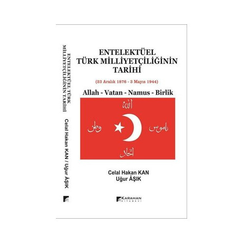 Entelektüel Türk Milliyetçiliğinin Tarihi: Allah - Vatan - Namus - Birlik Celal Hakan Kan