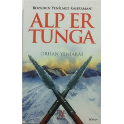 Bozkırın Yenilmez Kahramanı: Alp Er Tunga - Orhan Yeniaras
