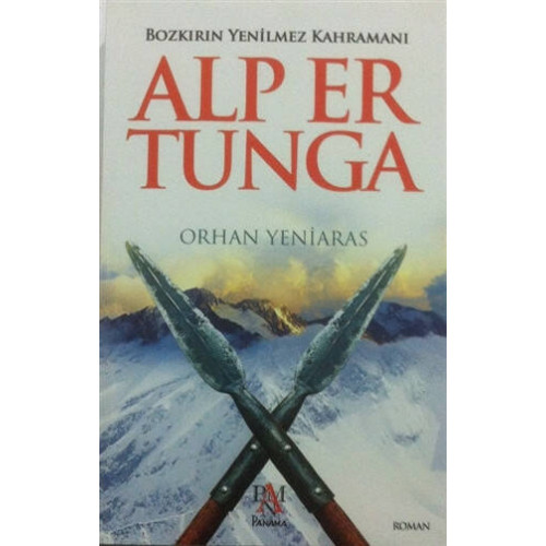 Bozkırın Yenilmez Kahramanı: Alp Er Tunga - Orhan Yeniaras