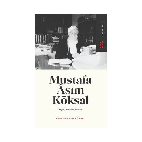 Mustafa Asım Köksal: Hayatı - Hatıraları - Eserleri Asım Cüneyd Köksal