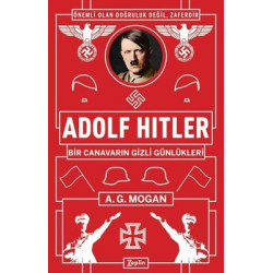 Adolf Hitler: Bir Canavarın Gizli Günlükleri A.G. Mogan