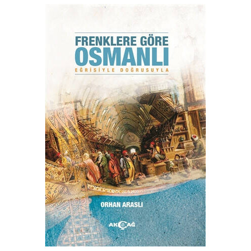 Frenklere Göre Osmanlı-Eğrisiyle Doğrusuyla Orhan Araslı