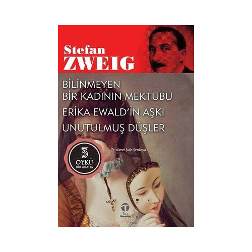 Bilinmeyen Bir Kadının Mektubu - Erika Ewald'in Aşkı - Unutulmuş Düşler - 3 Öykü Bir Arada Stefan Zweig